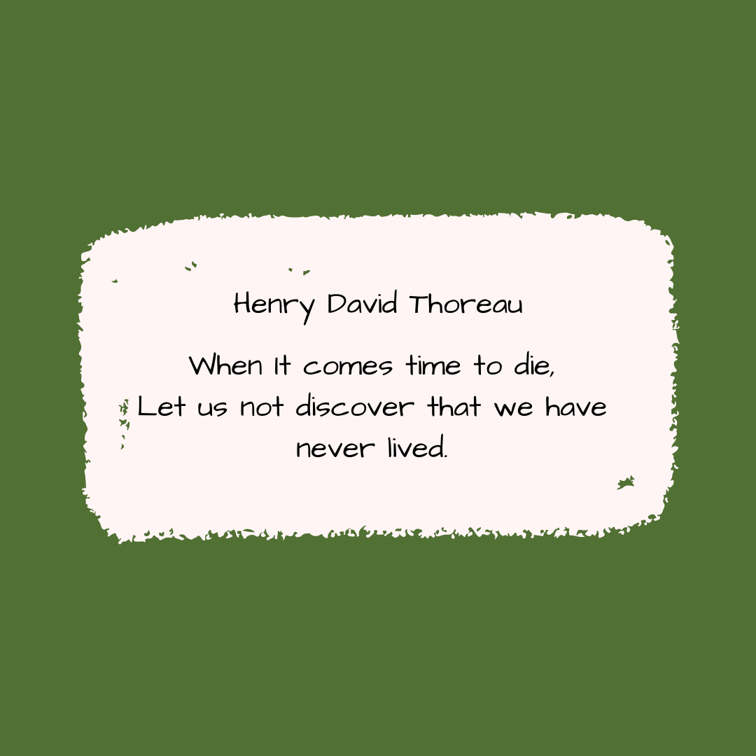 A photo of a quote. Background is green. Quote is from Henry David Thoreau. When it comes time to die, let us not discover that we have never lived.